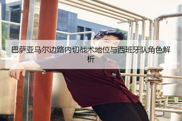 巴萨亚马尔边路内切战术地位与西班牙队角色解析