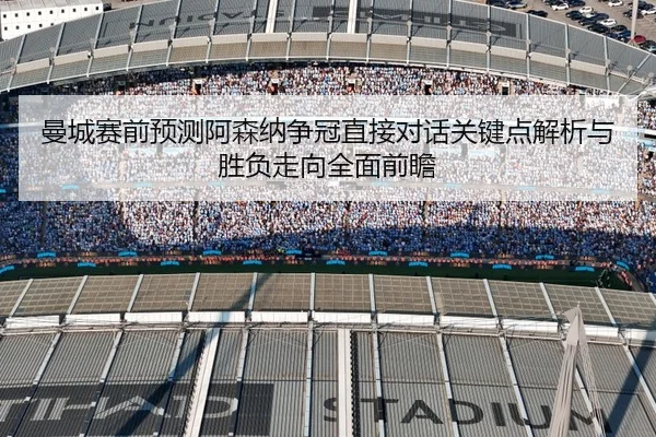 曼城赛前预测阿森纳争冠直接对话关键点解析与胜负走向全面前瞻