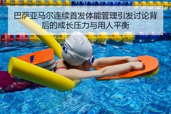 巴萨亚马尔连续首发体能管理引发讨论背后的成长压力与用人平衡
