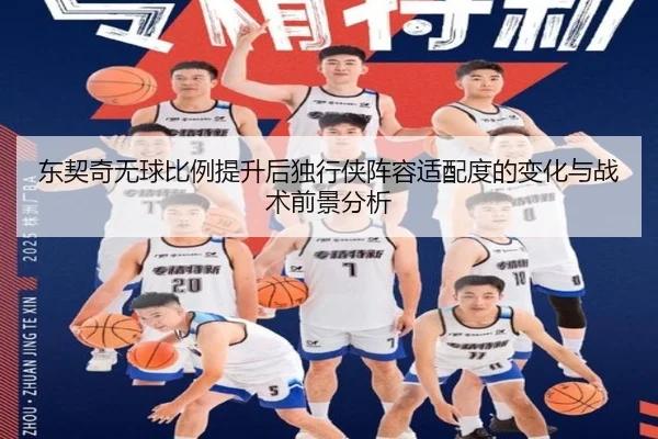 东契奇无球比例提升后独行侠阵容适配度的变化与战术前景分析